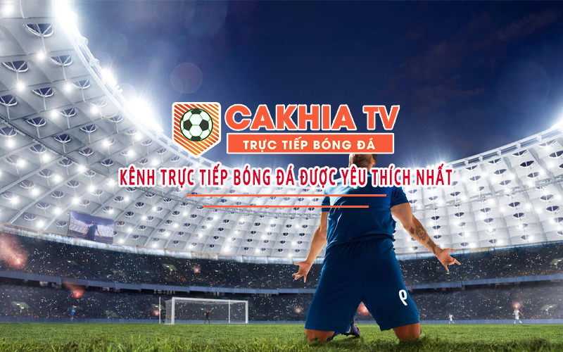 cakhia-tv-kenh-truc-tiep-bong-da-duoc-yeu-thich-nhat